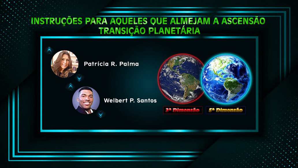 Instruções Para Aqueles Que Almejam a Ascensão – Transição Planetária com Welbert P. Santos e Patrícia R. Palma